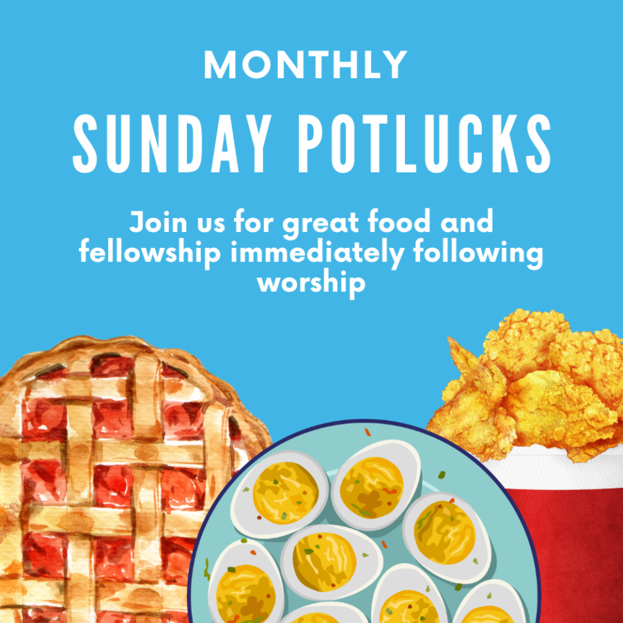 Monthly Sunday Potlucks Join us for great food and fellowship immediately following worship